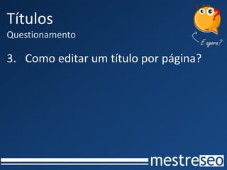 Títulos
Questionamento
3. Como editar um título por página?
 