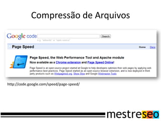 Compressão de Arquivos
http://code.google.com/speed/page-speed/
 