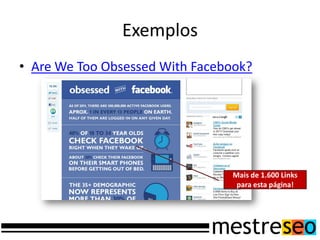 Exemplos
• Are We Too Obsessed With Facebook?
Mais de 1.600 Links
para esta página!
 