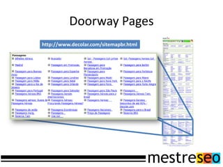 Doorway Pages
http://www.decolar.com/sitemapbr.html
 