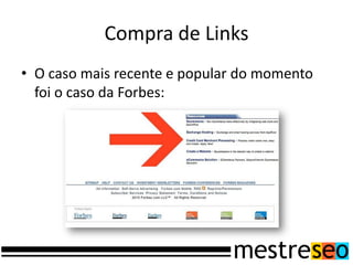 Compra de Links
• O caso mais recente e popular do momento
foi o caso da Forbes:
 