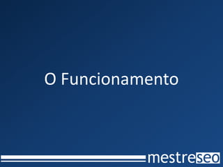 O Funcionamento
 