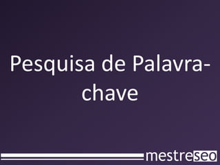 Pesquisa de Palavra-
       chave
 