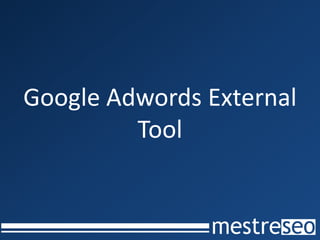 Google Adwords External
         Tool
 