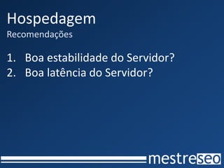 Hospedagem
Recomendações

1. Boa estabilidade do Servidor?
2. Boa latência do Servidor?
 