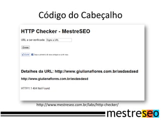 Código do Cabeçalho




http://www.mestreseo.com.br/labs/http-checker/
 