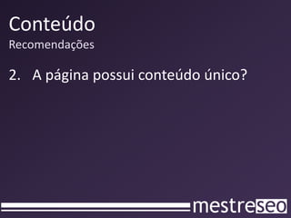 Conteúdo
Recomendações

2. A página possui conteúdo único?
 