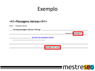 Exemplo

<h1>Passagens Aéreas</h1>
Home > Passagens Aéreas

___ <strong>passagens aéreas</strong> ___________________________________________________

_____________________________________________________________ compra de passagens ______

_______________________ pacotes de passagens aéreas
    ____________________________________

_______________________________________________________________________________________

_______________________________________ passagens de avião ______________________________.
 