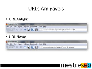 URLs Amigáveis
• URL Antiga:



• URL Nova:
 