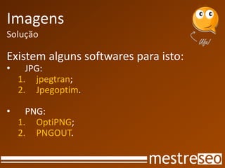 Imagens
Solução

Existem alguns softwares para isto:
•     JPG:
    1. jpegtran;
    2. Jpegoptim.

•     PNG:
    1. OptiPNG;
    2. PNGOUT.
 