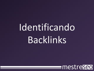 Identificando
  Backlinks
 