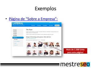 Exemplos
• Página de “Sobre a Empresa”:




                                 Mais de 1.500 Links
                                  para esta página!
 