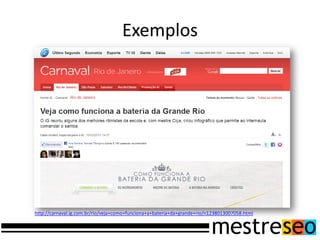 Exemplos




http://carnaval.ig.com.br/rio/veja+como+funciona+a+bateria+da+grande+rio/n1238013007058.html
 