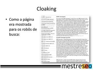 Cloaking
• Como a página
  era mostrada
  para os robôs de
  busca:
 