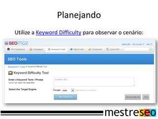 Planejando
Utilize a Keyword Difficulty para observar o cenário:
 