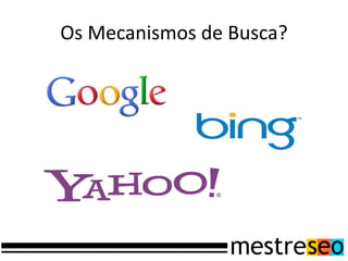 Os Mecanismos de Busca?
 
