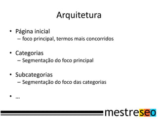 Arquitetura
• Página inicial
   – foco principal, termos mais concorridos

• Categorias
   – Segmentação do foco principal

• Subcategorias
   – Segmentação do foco das categorias

• …
 