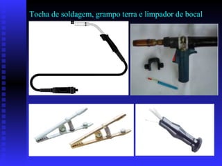 Tocha de soldagem, grampo terra e limpador de bocal 