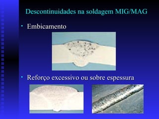 Descontinuidades na soldagem MIG/MAG Embicamento Reforço excessivo ou sobre espessura  