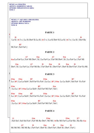 COMO TOCAR TECLADO - Rafael Harduim 78
MÚSICA 6: EMOÇÕES
ARTISTA: ROBERTO CARLOS
GÊNERO: MPB/JOVEM GUARDA
TOM: C
PARTE 1
C Em G7
Re# | Mi Re# Mi Re# Mi Re# | Re Do Re Do | Re La Do La Do# Do | Si Do# |
Dm G7 C
| Re Do# Re Do# Do | La Do La Si Sol | Si Sol | Si La | Mi Sol Mi Sol Mi Sol Mi |
Em Ebo Dm Dm
| Sol La Si Sol Si Sol Si La# | La Do# Do Si | G7 Re Fa Re Fa Re Fa Re | Fa La Fa La
G7 C
Fa La Si | Si Re Si Sol |
PARTE 2
C Em Ebo Dm Dm
| Re# Mi Re# Mi Re# Mi | Re# Re Do Re Do Re La | Do La | G7 Do# | Re Do# Re Do#
G7 C7 F Bb7
Do | La Do La Si Sol Si Mi | Mi Mi | La# La Sol | Do Mi Re Mi Re | Do Re Mi Re Mi
C Bb7 A7 D7 G7
Re Sol | Fa Mi Fa | Mi Re# Mi | Fa Mi Fa Mi | La Si Do La Do La Do | Do Re Mi Re#
C
Mi Re# Mi Mi Mi | Mi Do ||
OBS: Ebo = Do La Fa# Re#
MÚSICA 7: AQUARELA BRASILEIRA
ARTISTA: ARY BARROSO
GÊNERO: BOSSA NOVA
TOM: D
PARTE 1
D D
La Si | D 3 x | La Si Do# Si La Si | D 3 x | La Si Do# Si La Si | D 3 x | La Si | Do# Re
B7
Mi Fa# | Sol Fa# ||
PARTE 2
A7 Em A7 Em A7
Em La Fa# La | Fa# Mi Do# | Si | La Fa# La | Fa# Mi Do# | Si | La Fa# La | Fa# Mi
Em A7 D Em D Em D
Do# | Si | La Fa# La | Fa# Mi Re | Fa# Do# Si | Do# Fa# | Do# Si Do# Fa# | Fa# Fa Mi
PARTE 3
F#m F#m B7 F#m B7
La | B7 | La La Sol# | Sol Fa# Fa Fa# | La La | B7 | F#m La La Sol# | Sol Fa# Fa Fa#
F#m B7 Em
| La La | B7 | F#m La La Sol# | Sol Fa# Mi Fa# | Sol |
F#m F#m B7 F#m B7
La | B7 | La La Sol# | Sol Fa# Fa Fa# | La La | B7 | F#m La La Sol# | Sol Fa# Fa Fa#
F#m B7 Em
| La La | B7 | F#m La La Sol# | Sol Fa# Mi Fa# | Sol |
PARTE 4
G Gm F#m F#m E7
| Sol Sol | Sol Sol Fa# | Fa# Mi Re Do# | Mi Mi | D Re Mi Fa# La Fa# Re | Re Re Em
A7 D Em D Em D
Mi Mi Mi | Mi Mi Re | Fa# Fa# | Do# Si | Do# Fa# | Do# Si | Do# | Fa# ||
 