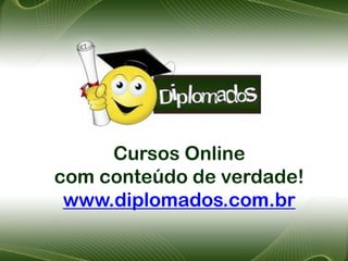 Cursos Online
com conteúdo de verdade!
 www.diplomados.com.br
 