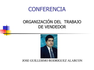 CONFERENCIA ORGANIZACIÓN DEL  TRABAJO DE VENDEDOR JOSE GUILLERMO RODRIGUEZ ALARCON 