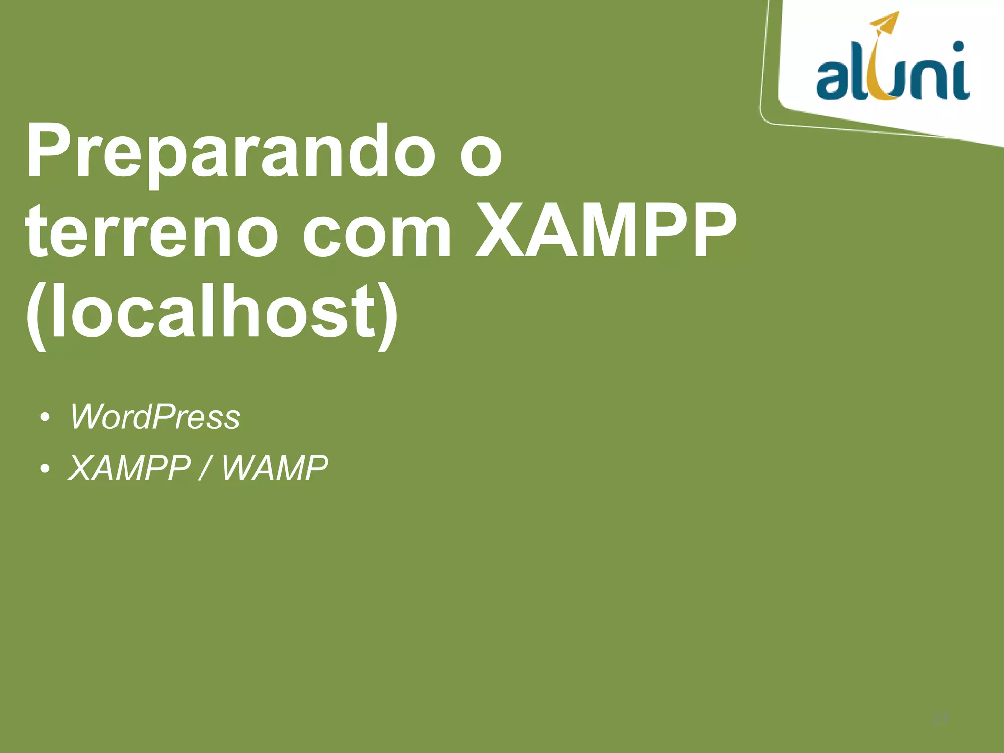 23
Preparando o
terreno com XAMPP
(localhost)
• WordPress
• XAMPP / WAMP
 