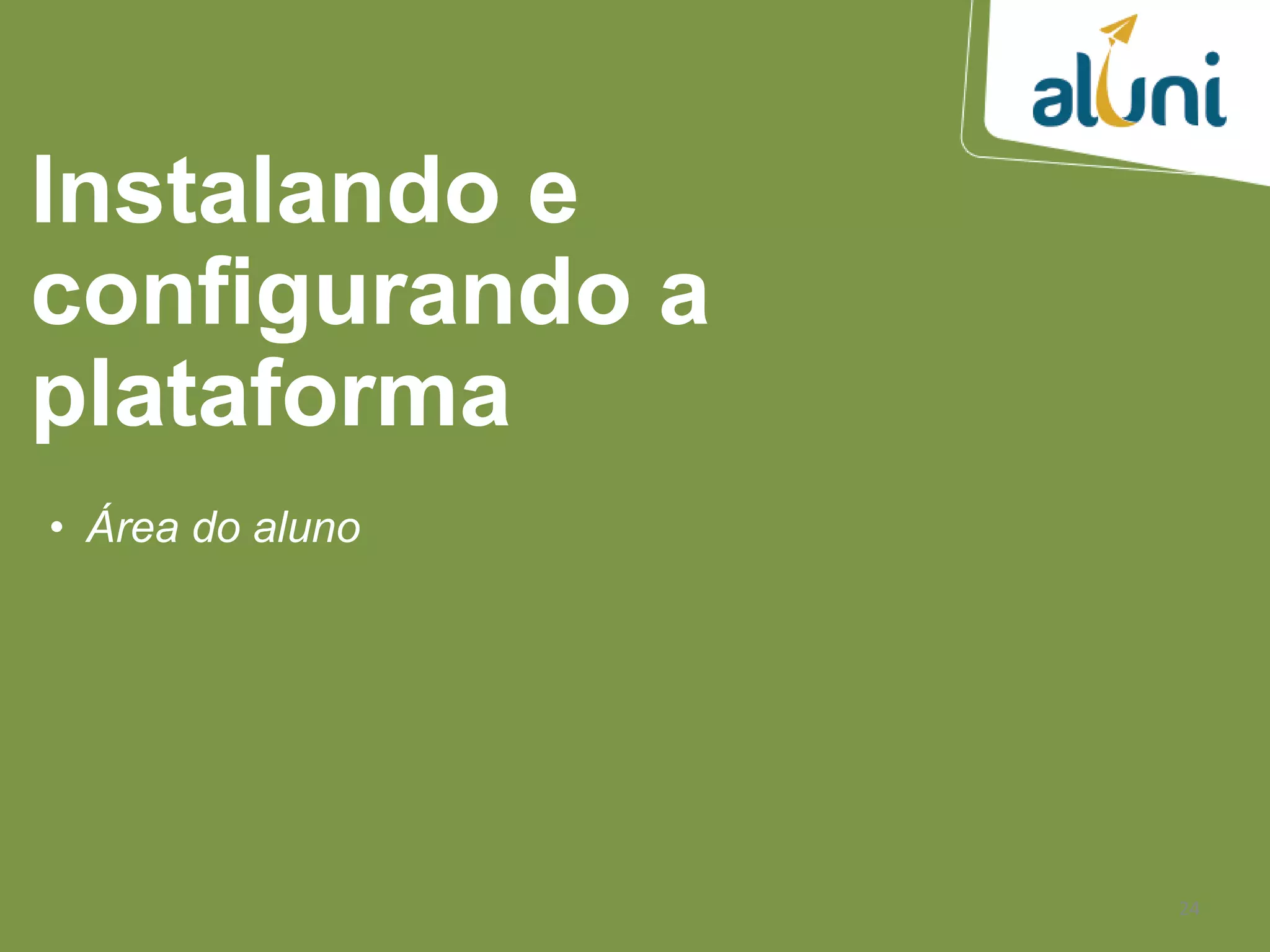 24
Instalando e
configurando a
plataforma
• Área do aluno
 
