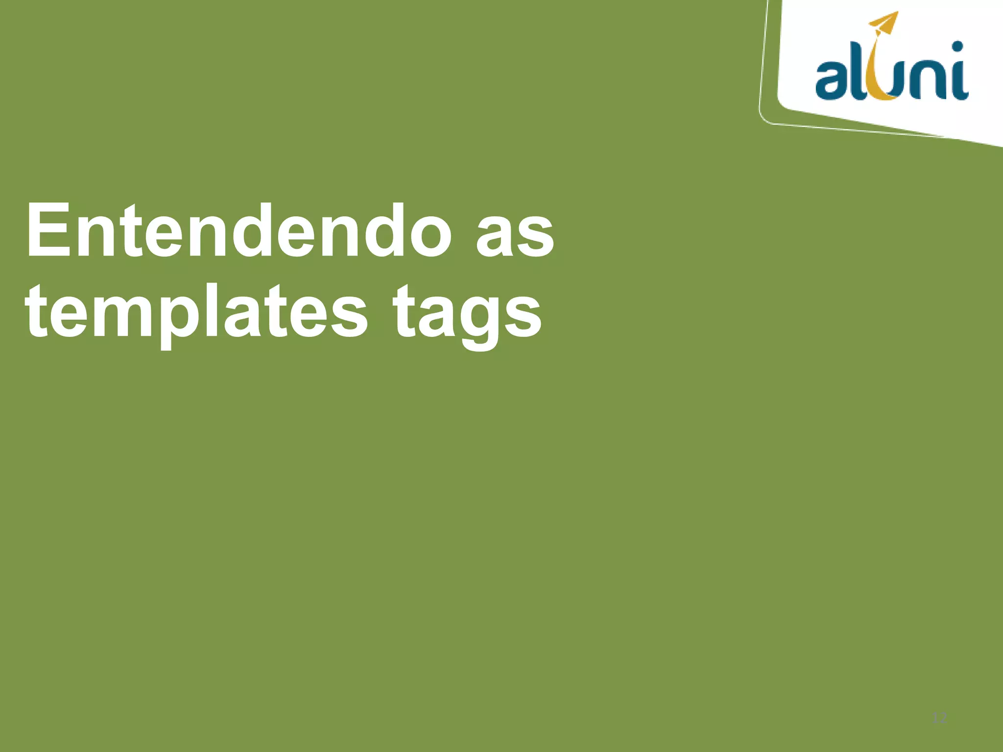 12
Entendendo as
templates tags
 