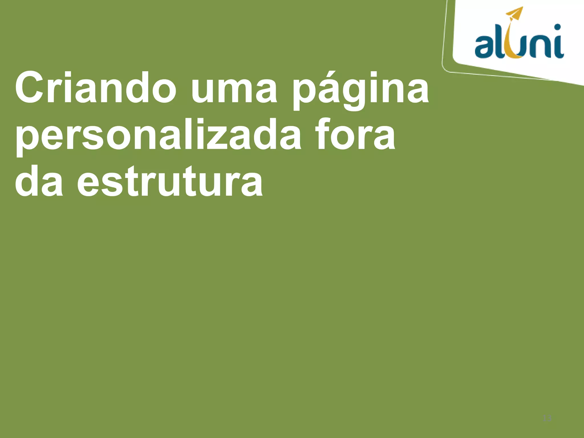 13
Criando uma página
personalizada fora
da estrutura
 
