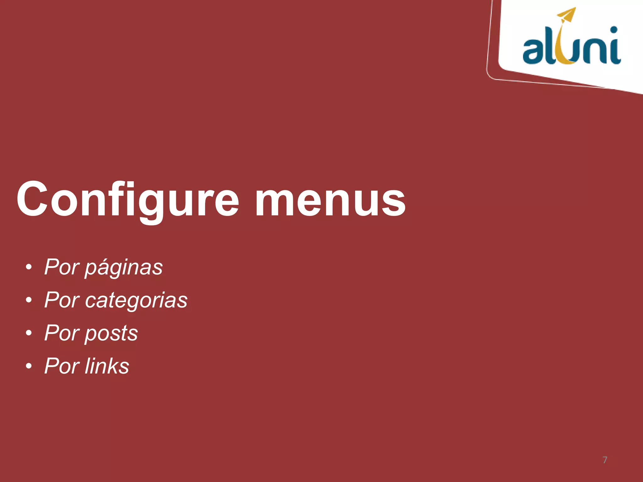 7
Configure menus
• Por páginas
• Por categorias
• Por posts
• Por links
 