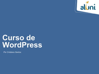 Curso de
WordPress
Por Cristiano Santos
 