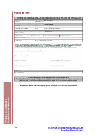 Modelo do THRCT




                                                                  “Modelo do termo de homologação de rescisão do contrato de trabalho”.
                         ROTINAS PRÁTICAS TRABALHISTAS
DP Online ® - MÓDULO V




                                                         - 31 -                                     HTTP://DP-ONLINE.WEBNODE.COM.BR
                                                                                                                dp-online@hotmail.com
 