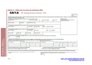 ANEXO 15 – Retificação de dados do trabalhador (RDT)
                         ROTINAS PRÁTICAS TRABALHISTAS
DP Online ® - MÓDULO V




                                                         - 60 -                                                 HTTP://DP-ONLINE.WEBNODE.COM.BR
                                                                                                                            dp-online@hotmail.com
 