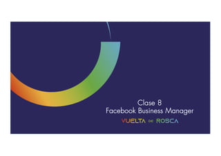 Clase 8
Facebook Business Manager
 