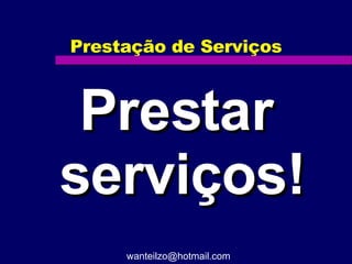 Prestação de Serviços Prestar serviços! [email_address] 