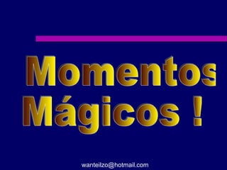 Momentos Mágicos ! [email_address] 