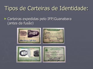 Tipos de Carteiras de Identidade: Carteiras expedidas pelo IFP/Guanabara (antes da fusão) 