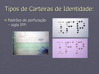 Tipos de Carteiras de Identidade: Padrões de perfuração – sigla IFP: 