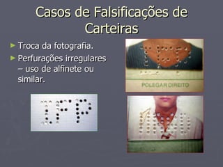 Casos de Falsificações de Carteiras Troca da fotografia. Perfurações irregulares – uso de alfinete ou similar. 