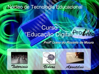 Curso “Educação Digital ” Profª Liana do Rosário de Moura Núcleo de Tecnologia Educacional 