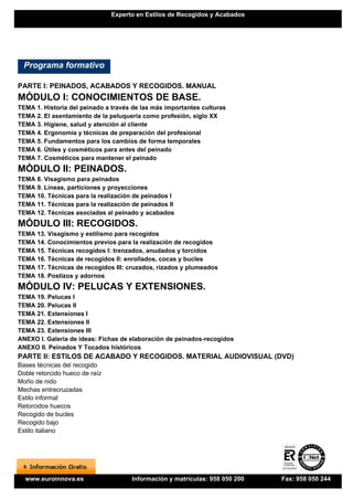 Experto en Estilos de Recogidos y Acabados




  Programa formativo

PARTE I: PEINADOS, ACABADOS Y RECOGIDOS. MANUAL
MÓDULO I: CONOCIMIENTOS DE BASE.
TEMA 1. Historia del peinado a través de las más importantes culturas
TEMA 2. El asentamiento de la peluquería como profesión, siglo XX
TEMA 3. Higiene, salud y atención al cliente
TEMA 4. Ergonomía y técnicas de preparación del profesional
TEMA 5. Fundamentos para los cambios de forma temporales
TEMA 6. Útiles y cosméticos para antes del peinado
TEMA 7. Cosméticos para mantener el peinado
MÓDULO II: PEINADOS.
TEMA 8. Visagismo para peinados
TEMA 9. Líneas, particiones y proyecciones
TEMA 10. Técnicas para la realización de peinados I
TEMA 11. Técnicas para la realización de peinados II
TEMA 12. Técnicas asociadas al peinado y acabados
MÓDULO III: RECOGIDOS.
TEMA 13. Visagismo y estilismo para recogidos
TEMA 14. Conocimientos previos para la realización de recogidos
TEMA 15. Técnicas recogidos I: trenzados, anudados y torcidos
TEMA 16. Técnicas de recogidos II: enrollados, cocas y bucles
TEMA 17. Técnicas de recogidos III: cruzados, rizados y plumeados
TEMA 18. Postizos y adornos
MÓDULO IV: PELUCAS Y EXTENSIONES.
TEMA 19. Pelucas I
TEMA 20. Pelucas II
TEMA 21. Extensiones I
TEMA 22. Extensiones II
TEMA 23. Extensiones III
ANEXO I. Galería de ideas: Fichas de elaboración de peinados-recogidos
ANEXO II. Peinados Y Tocados históricos
PARTE II: ESTILOS DE ACABADO Y RECOGIDOS. MATERIAL AUDIOVISUAL (DVD)
Bases técnicas del recogido
Doble retorcido hueco de raíz
Moño de nido
Mechas entrecruzadas
Estilo informal
Retorcidos huecos
Recogido de bucles
Recogido bajo
Estilo italiano




  www.euroinnova.es                   Información y matrículas: 958 050 200   Fax: 958 050 244
 