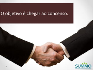 O objetivo é chegar ao concenso.
 