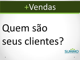 +Vendas

Quem são
seus clientes?
 