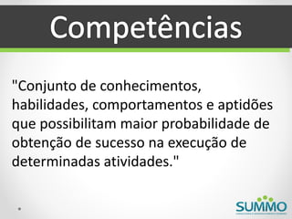 "Conjunto de conhecimentos,
habilidades, comportamentos e aptidões
que possibilitam maior probabilidade de
obtenção de sucesso na execução de
determinadas atividades."
 
