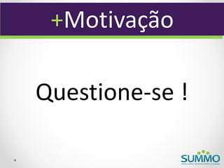 +Motivação

Questione-se !
 