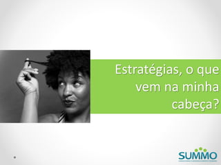 Estratégias, o que
    vem na minha
          cabeça?
 