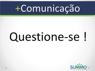 +Comunicação

Questione-se !
 