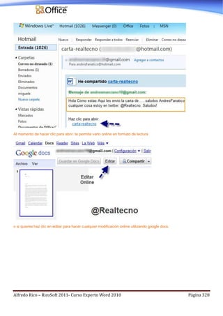 Alfredo Rico – RicoSoft 2011- Curso Experto Word 2010 Página 328
Al momento de hacer clic para abrir, te permite verlo online en formato de lectura
o si quieres haz clic en editar para hacer cualquier modificación online utilizando google docs.
 
