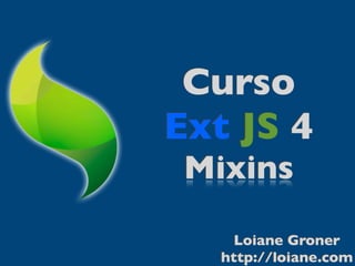 Curso
Ext JS 4
 Mixins

     Loiane Groner
   http://loiane.com
 